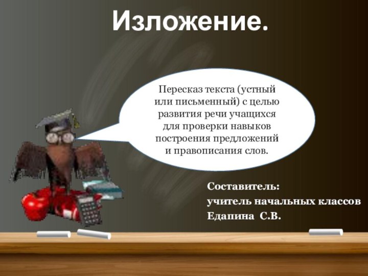 Изложение. Составитель:учитель начальных классовЕдапина С.В.Пересказ текста (устный или письменный) с целью развития