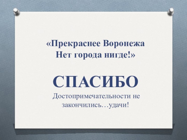 «Прекраснее Воронежа Нет города нигде!»  СПАСИБО  Достопримечательности не закончились…удачи!