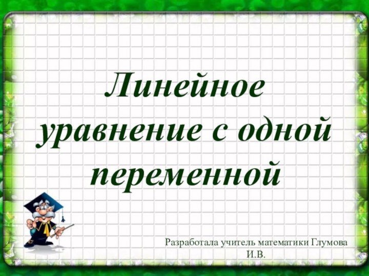 Линейное уравнение с одной переменнойРазработала учитель математики Глумова И.В.