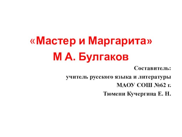 «Мастер и Маргарита»М А. БулгаковСоставитель: учитель русского языка и литературы МАОУ СОШ