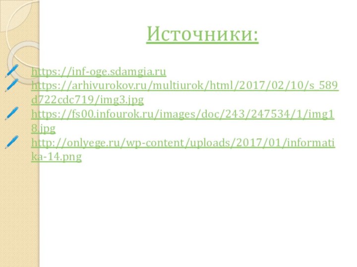 Источники:https://inf-oge.sdamgia.ruhttps://arhivurokov.ru/multiurok/html/2017/02/10/s_589d722cdc719/img3.jpghttps://fs00.infourok.ru/images/doc/243/247534/1/img18.jpghttp://onlyege.ru/wp-content/uploads/2017/01/informatika-14.png