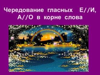 Презентация по русскому языку на тему Чередование гласных е//и, а//о в корне слова.