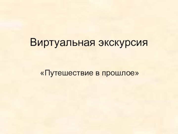 Виртуальная экскурсия«Путешествие в прошлое»