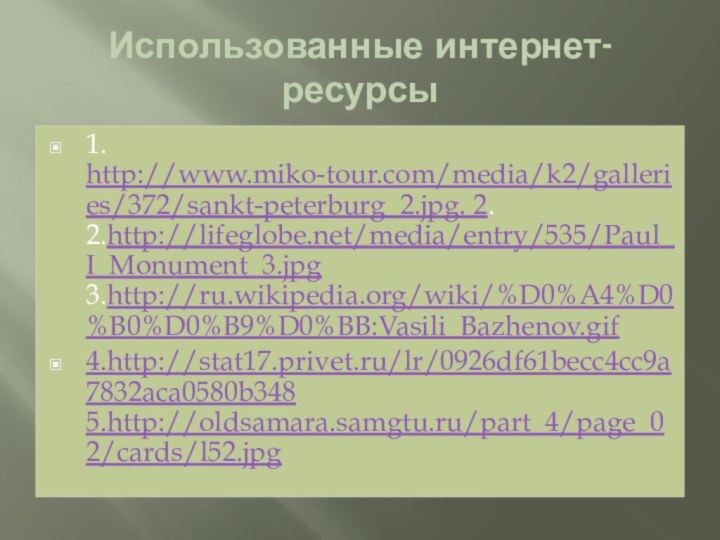Использованные интернет- ресурсы1. http://www.miko-tour.com/media/k2/galleries/372/sankt-peterburg_2.jpg. 2. 2.http://lifeglobe.net/media/entry/535/Paul_I_Monument_3.jpg 3.http://ru.wikipedia.org/wiki/%D0%A4%D0%B0%D0%B9%D0%BB:Vasili_Bazhenov.gif4.http://stat17.privet.ru/lr/0926df61becc4cc9a7832aca0580b348  5.http://oldsamara.samgtu.ru/part_4/page_02/cards/l52.jpg
