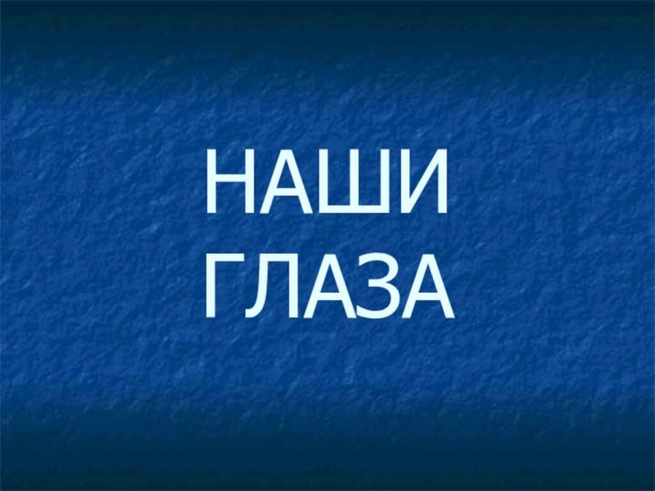 НАШИ  ГЛАЗА