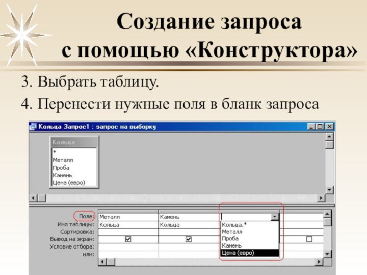 Создание запроса  с помощью «Конструктора»3. Выбрать таблицу. 4. Перенести нужные поля в бланк запроса