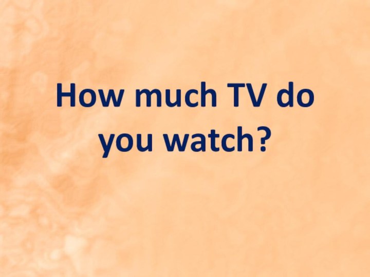 How much TV do you watch?