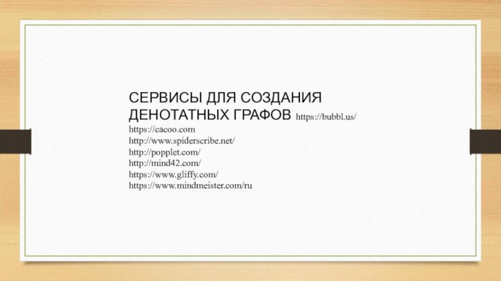 СЕРВИСЫ ДЛЯ СОЗДАНИЯ ДЕНОТАТНЫХ ГРАФОВ https://bubbl.us/ https://cacoo.com http://www.spiderscribe.net/ http://popplet.com/ http://mind42.com/ https://www.gliffy.com/ https://www.mindmeister.com/ru