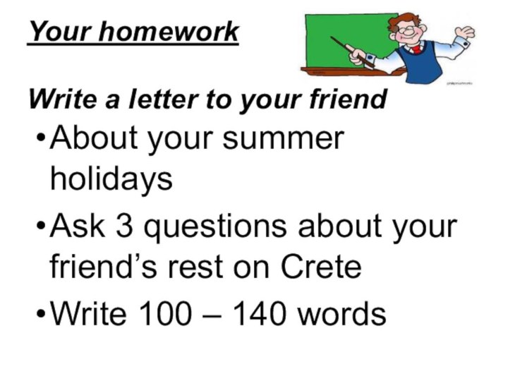 Your homework   Write a letter to your friend About your