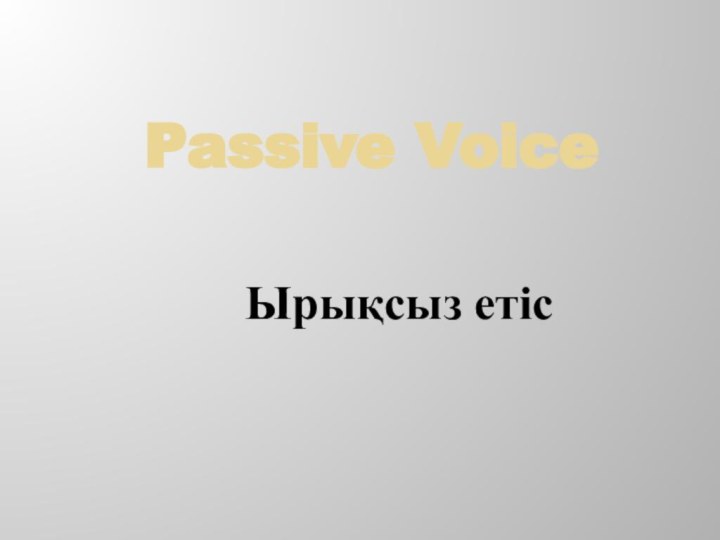 Passive VoiceЫрықсыз етіс