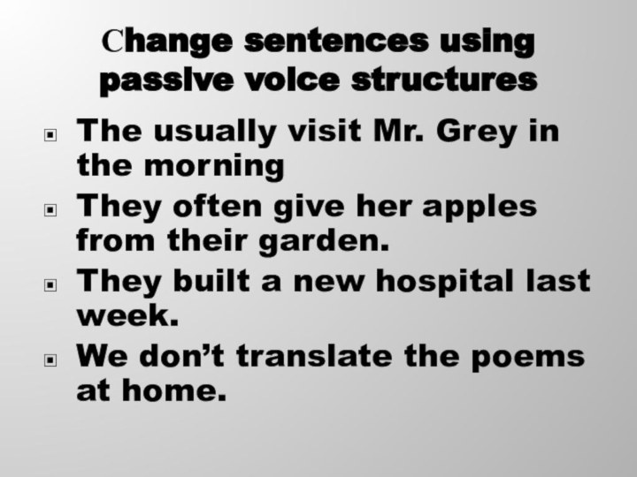 Сhange sentences using passive voice structuresThe usually visit Mr. Grey in the