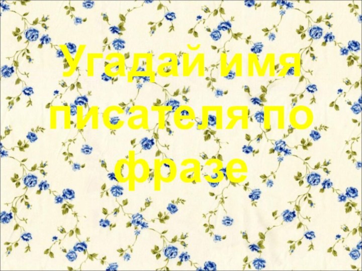 Угадай имя писателя по фразе