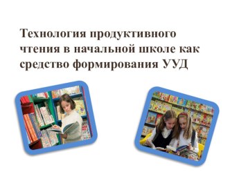 Презентация по чтению на тему Технология продуктивного чтения как средство формирования УУД