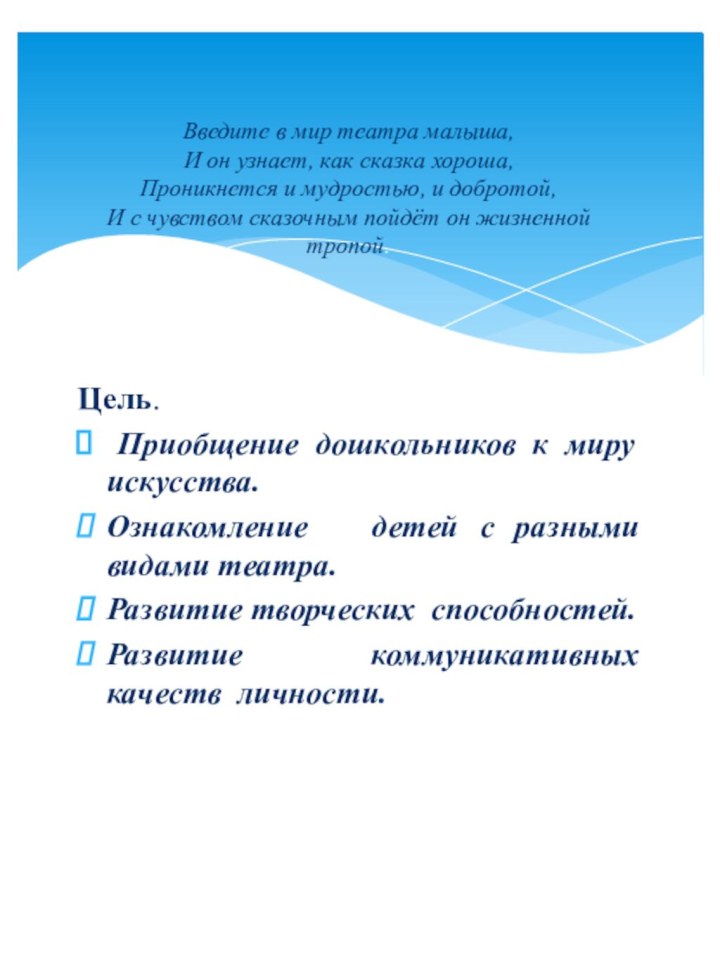 Цель. Приобщение дошкольников к миру искусства.Ознакомление  детей с разными видами театра.Развитие