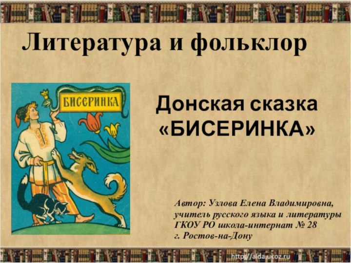 Донская сказка «БИСЕРИНКА»Литература и фольклорАвтор: Узлова Елена Владимировна,учитель русского языка и литературыГКОУ