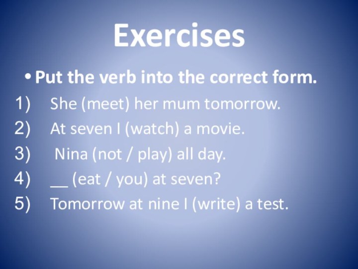 ExercisesPut the verb into the correct form.She (meet) her mum tomorrow.At seven