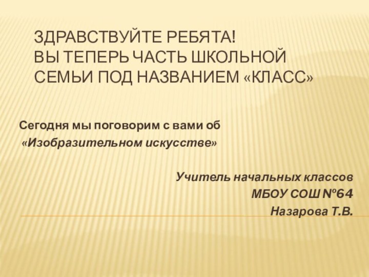 Здравствуйте РЕБЯТА! ВЫ теперь часть школьной семьи под названием «Класс»  Сегодня