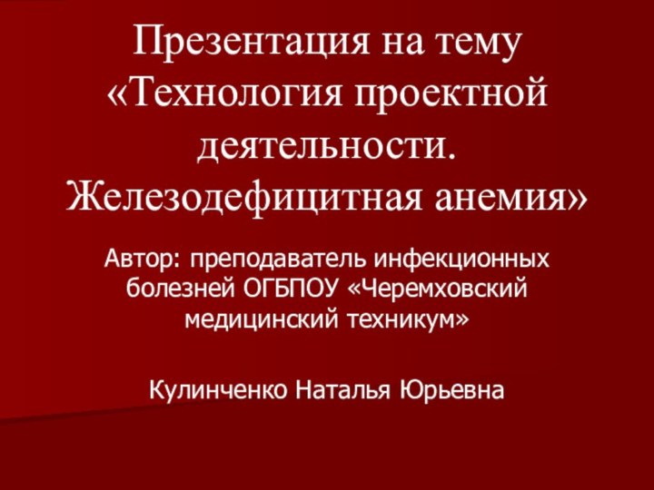 Автор: преподаватель инфекционных болезней ОГБПОУ «Черемховский медицинский техникум»Кулинченко Наталья ЮрьевнаПрезентация на тему