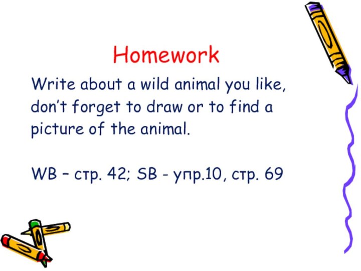 Homework Write about a wild animal you like, don’t forget to