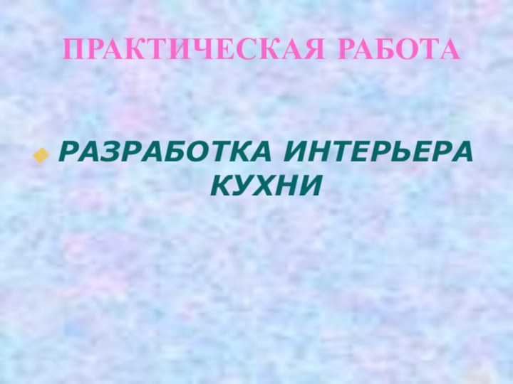 ПРАКТИЧЕСКАЯ РАБОТАРАЗРАБОТКА ИНТЕРЬЕРА КУХНИ