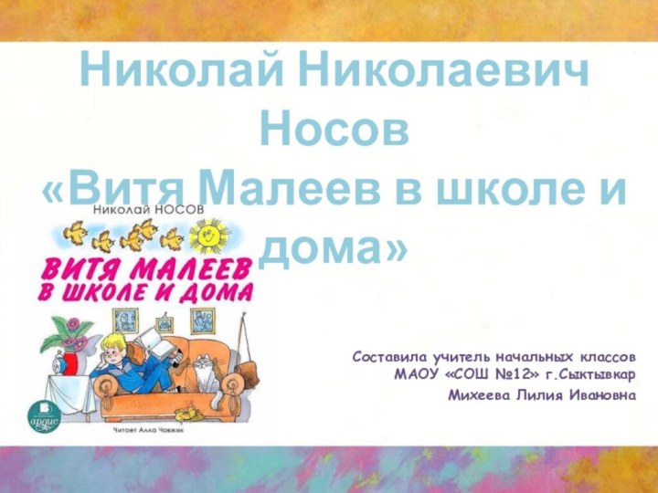 Николай Николаевич Носов «Витя Малеев в школе и дома»Составила учитель начальных классов