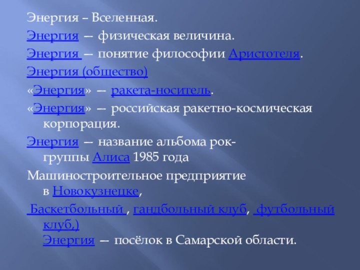 Энергия – Вселенная.Энергия — физическая величина.Энергия — понятие философии Аристотеля. Энергия (общество) «Энергия» — ракета-носитель.«Энергия» — российская