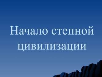 Презентация.Начало степной цивилизации.Открытия археолоовя Северного Казахстана