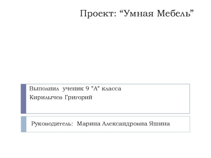 Проект: “Умная Мебель”  Выполнил ученик 9 ”А” класса  Кирилычев Григорий