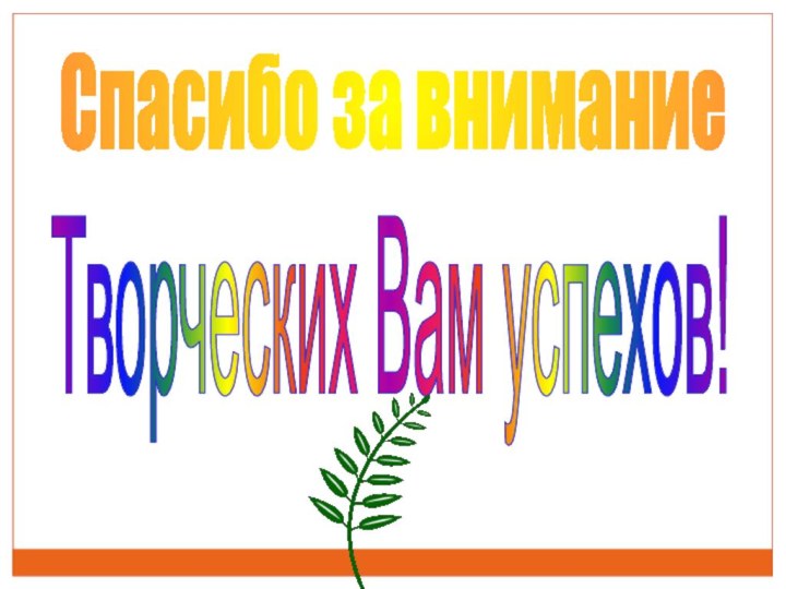 Спасибо за вниманиеТворческих Вам успехов!