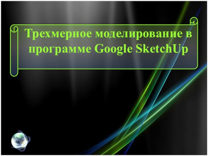 Трехмерное моделирование в программе Google SketchUp