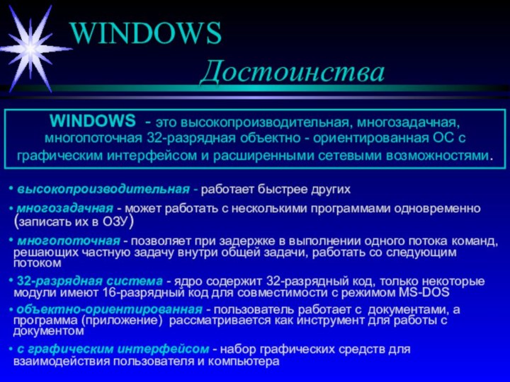 WINDOWS 				  ДостоинстваWINDOWS - это высокопроизводительная, многозадачная, многопоточная 32-разрядная объектно -