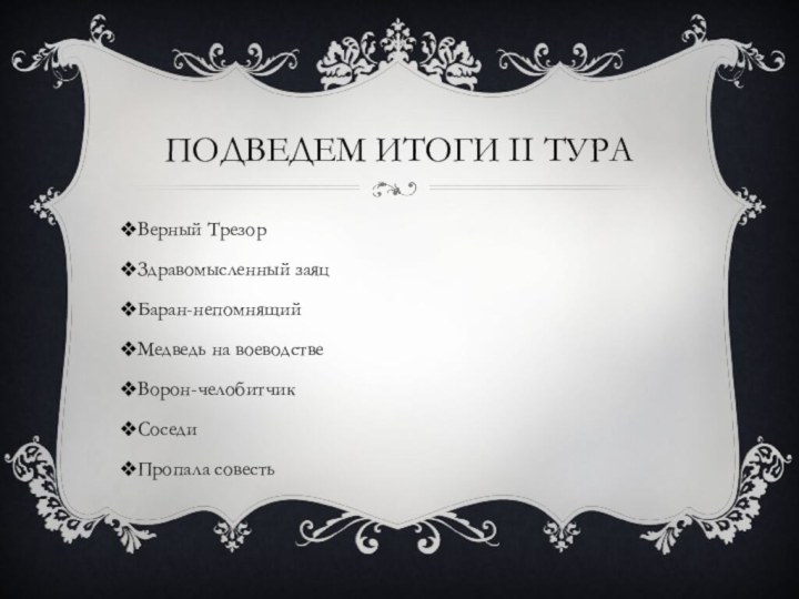 ПОДВЕДЕМ итоги II тураВерный ТрезорЗдравомысленный заяцБаран-непомнящийМедведь на воеводствеВорон-челобитчикСоседиПропала совесть