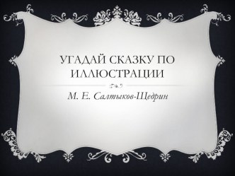Угадай сказки М. Е. Салтыкова-Щедрина по иллюстрациям