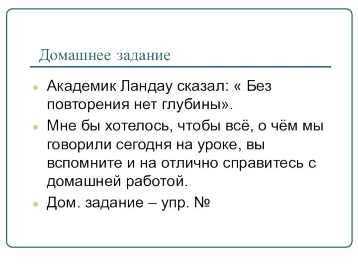 Домашнее заданиеАкадемик Ландау сказал: « Без повторения нет глубины».Мне бы хотелось,