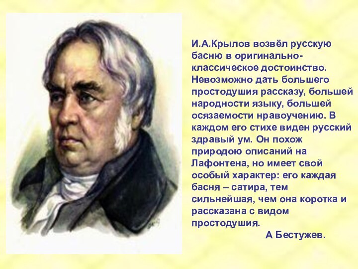 И.А.Крылов возвёл русскую басню в оригинально-классическое достоинство. Невозможно дать большего простодушия рассказу,