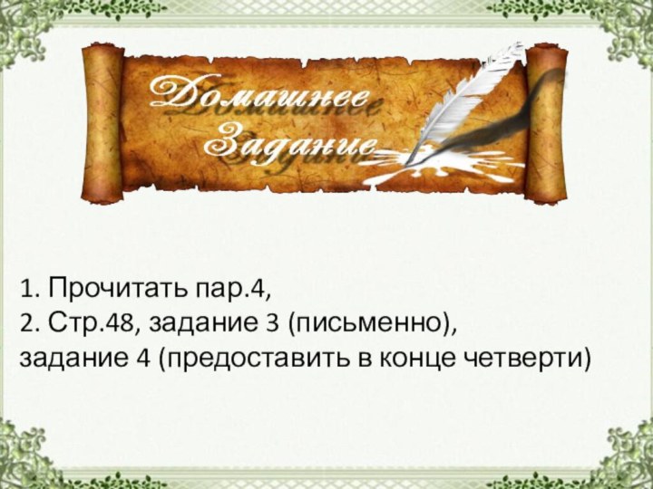 1. Прочитать пар.4, 2. Стр.48, задание 3 (письменно),  задание 4 (предоставить в конце четверти)