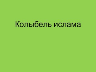 Презентация по ОРКСЭ по теме Колыбель ислама