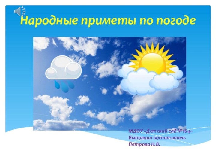 Народные приметы по погодеМДОУ «Детский сад №164»Выполнил воспитательПетрова Н.В.