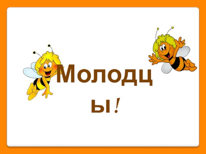 Молодцы!