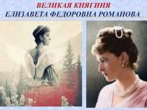 Презентация по теме ВЕЛИКАЯ КНЯГИНЯ ЕЛИЗАВЕТА ФЕДОРОВНА РОМАНОВА.