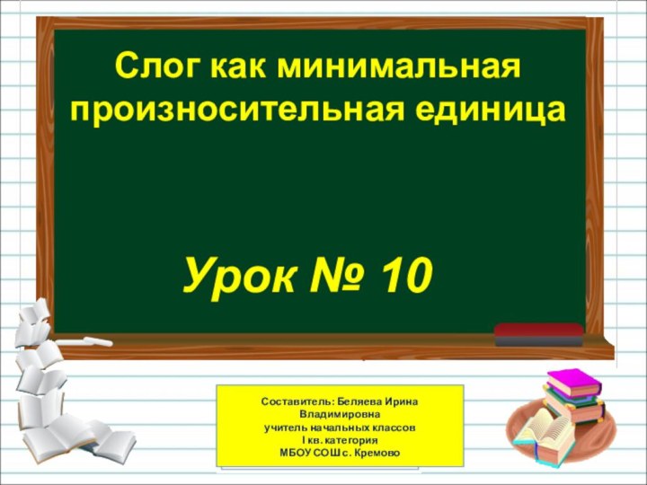 Слог как минимальная произносительная единицаУрок № 10Составитель: Беляева Ирина Владимировна учитель начальных