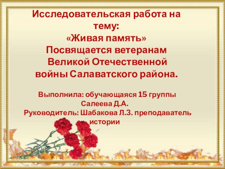 Исследовательская работа на тему: «Живая память» Посвящается ветеранам Великой Отечественной войны Салаватского