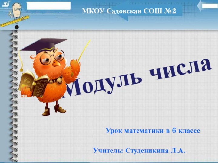 Модуль числаУрок математики в 6 классеМКОУ Садовская СОШ №2 Учитель: Студеникина Л.А.