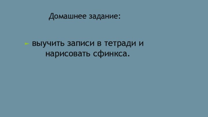 Домашнее задание:  выучить записи в тетради и нарисовать сфинкса.