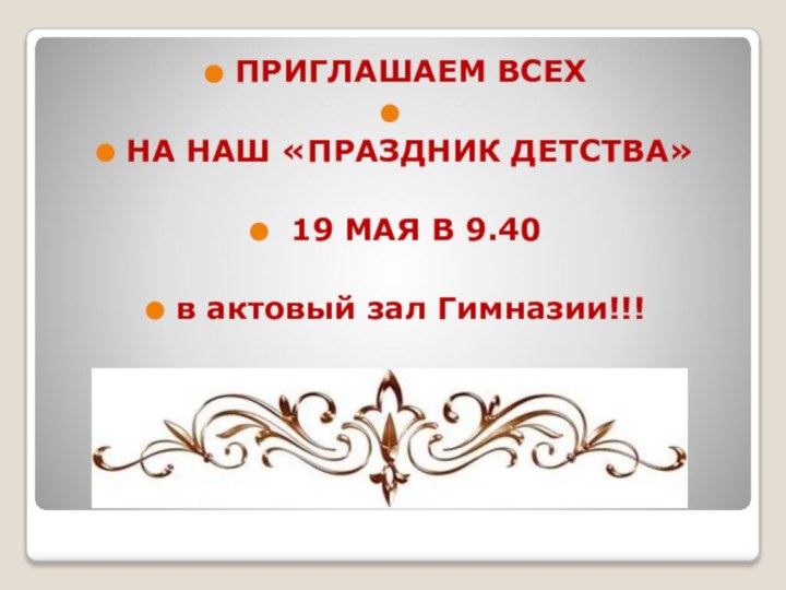 ПРИГЛАШАЕМ ВСЕХ НА НАШ «ПРАЗДНИК ДЕТСТВА» 19 МАЯ В 9.40 в актовый зал Гимназии!!!