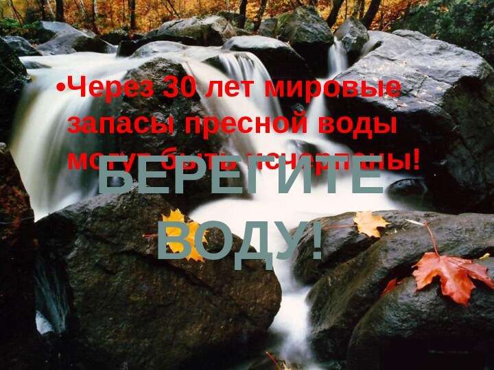 Через 30 лет мировые запасы пресной воды могут быть исчерпаны!БЕРЕГИТЕ ВОДУ!