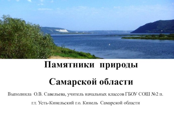 Памятники природы Самарской областиВыполнила О.В. Савельева, учитель начальных классов ГБОУ СОШ №2