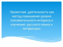 Проектная деятельность как метод повышения уровня познавательного интереса к изучению русского языка и литературы.