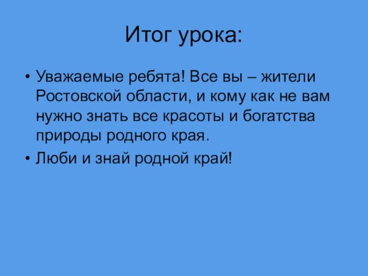 Итог урока:Уважаемые ребята! Все вы – жители Ростовской области, и кому как