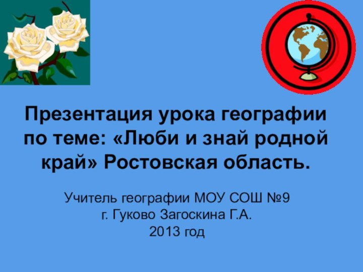 Презентация урока географии по теме: «Люби и знай родной край» Ростовская область.Учитель